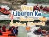 Vlog Liburan Ke Banten Rafting Ciberang Vlog Liburan Ke Banten Rafting Ciberang