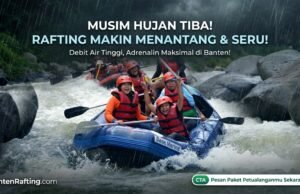 Musim Hujan Tiba! Ini Alasan Kenapa Rafting di Banten Malah Tambah Seru dan Menantang Banten Rafting Ciberang di Musim Hujan tambah seru